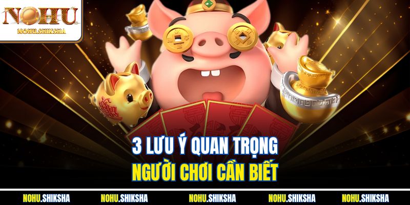 3 lưu ý quan trọng người chơi cần biết