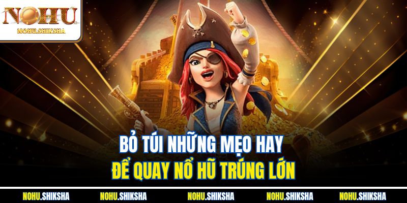 Hướng Dẫn Quay Nổ Hũ Từng Bước Cực Chi Tiết Dễ Hiểu 4 Bỏ túi những mẹo hay để quay nổ hũ trúng lớn