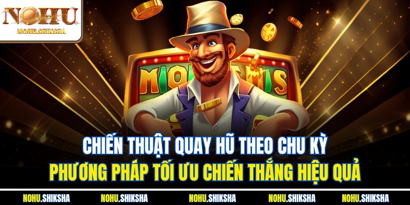 Chiến Thuật Quay Hũ Theo Chu Kỳ - Bí Quyết Thắng Lớn 2 Chiến thuật quay hũ theo chu kỳ - Phương pháp tối ưu chiến thắng hiệu quả