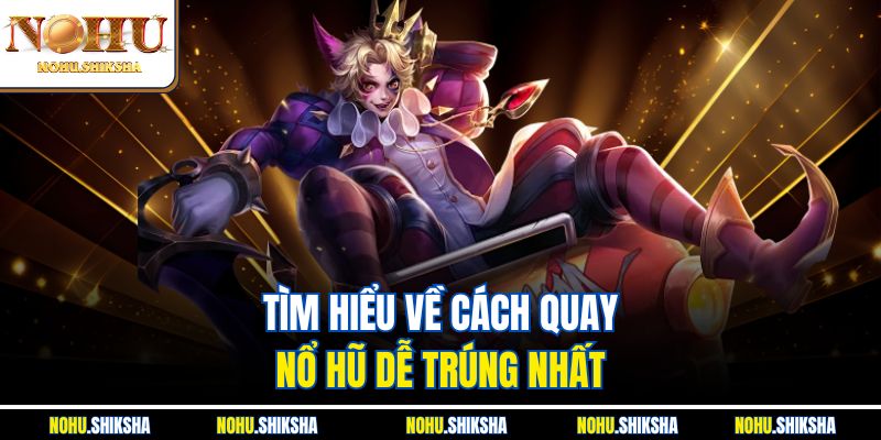 Tìm hiểu về cách quay nổ hũ dễ trúng nhất
